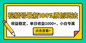 视频号最新100%原创玩法,收益稳定,单日收益1000+,小白专属-56课堂