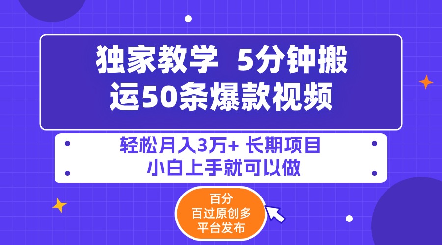 5分钟搬运50条爆款视频!百分 百过原创，多平台发布，轻松月入3万+ 长期...-56课堂