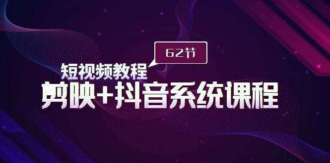 短视频教程之剪映+抖音系统课程，剪映全系统教学（62节课）-56课堂