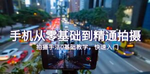 手机从零基础到精通拍摄,拍摄手法0基础教学,快速入门(24节)-56课堂