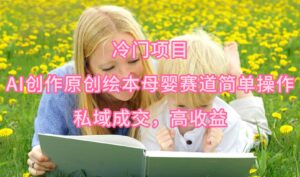 冷门项目,AI创作原创绘本母婴赛道简单操作,私域成交,高收益-56课堂
