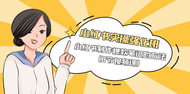小红书实操强化班，小红书制作爆款笔记的方法（8节视频课）-56课堂