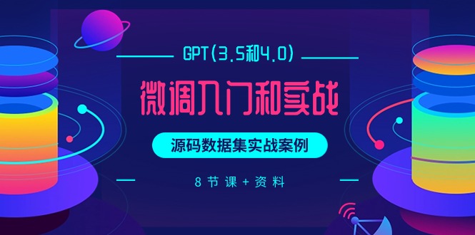 GPT(3.5和4.0)微调入门和实战，源码数据集实战案例（8节课+资料）-56课堂
