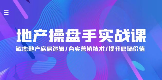 地产 操盘手实战课：解密地产底层逻辑/夯实营销技术/提升职场价值（24节）-56课堂