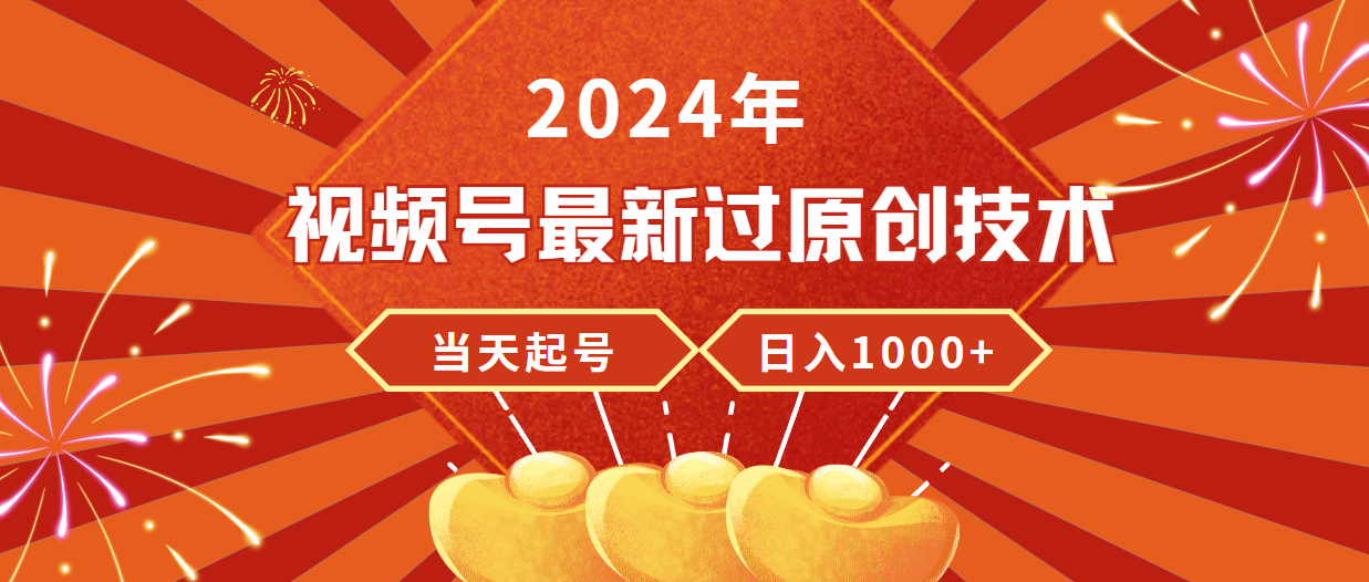 2024年视频号最新过原创技术，当天起号，收入稳定，日入1000+-56课堂