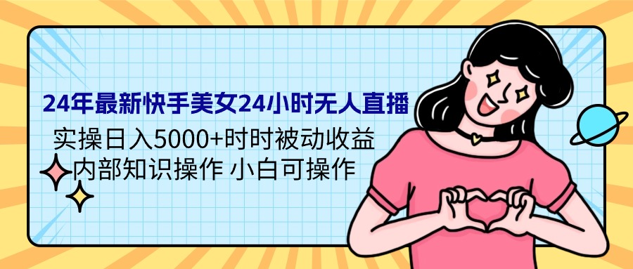 24年最新快手美女24小时无人直播 实操日入5000+时时被动收益 内部知识操...-56课堂