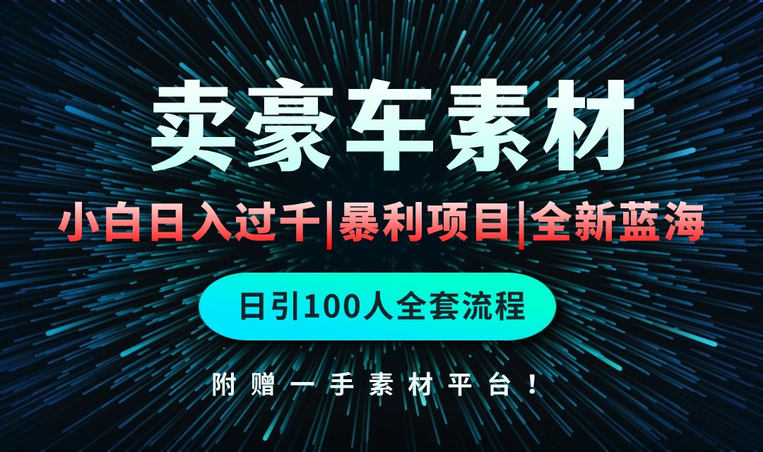 通过卖豪车素材日入过千，空手套白狼！简单重复操作，全套引流流程.！-56课堂