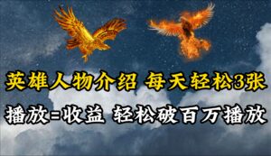 英雄人物传记解说，每天轻松两三百，各个平台流量通吃，轻松破百万播放-56课堂