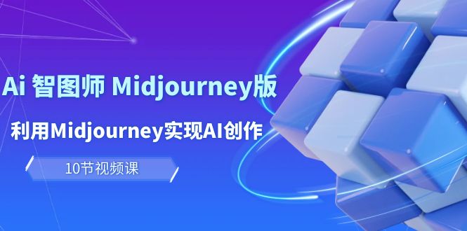 玩赚Ai 智图师 Midjourney版：利用Midjourney实现AI创作及变现（10节课）-56课堂