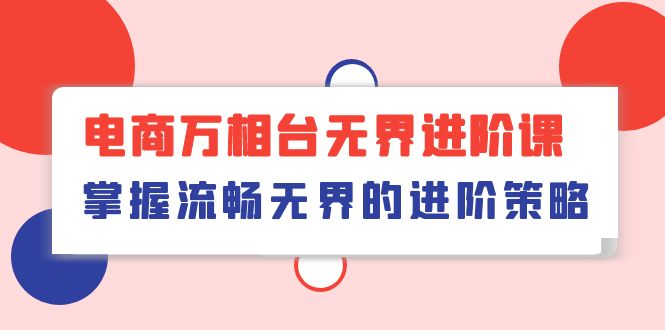 电商 万相台无界进阶课，掌握流畅无界的进阶策略（41节课）-56课堂