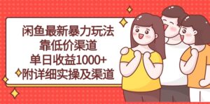 闲鱼最新暴力玩法，靠低价渠道单日收益1000+，附详细实操及渠道-56课堂