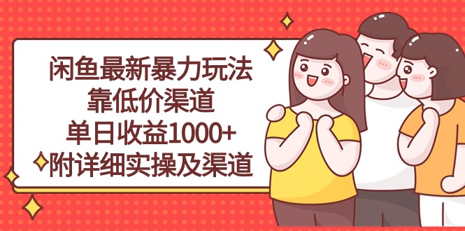 闲鱼最新暴力玩法，靠低价渠道单日收益1000+，附详细实操及渠道-56课堂