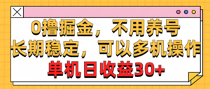 0撸掘金,不用养号,长期稳定,可以多机操作,单机日收益30+-56课堂