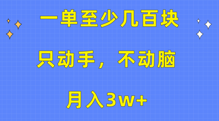 一单至少几百块，只动手不动脑，月入3w+。看完就能上手，详细教程-56课堂