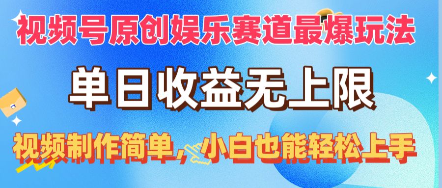 视频号原创娱乐赛道最爆玩法，单日收益无上限，视频制作简单，小白也能...-56课堂