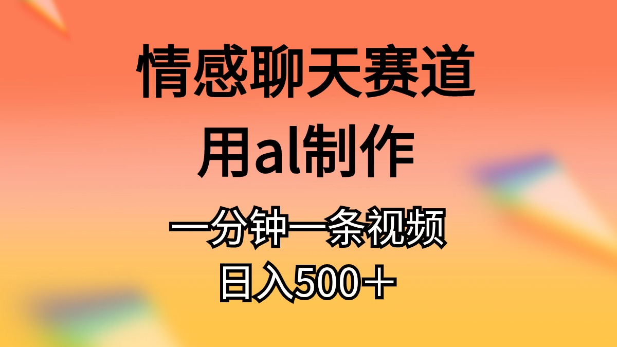情感聊天赛道用al制作一分钟一条视频日入500＋-56课堂