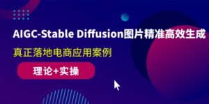 AIGC-Stable Diffusion图片精准高效生成 真正落地电商应用案例(理论+实操)-56课堂