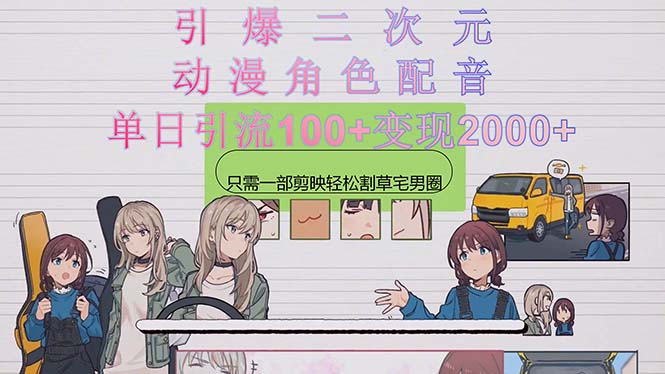引爆二次元，用动漫角色配音割草宅男圈，只需一个剪映，轻松一天引流10...-56课堂