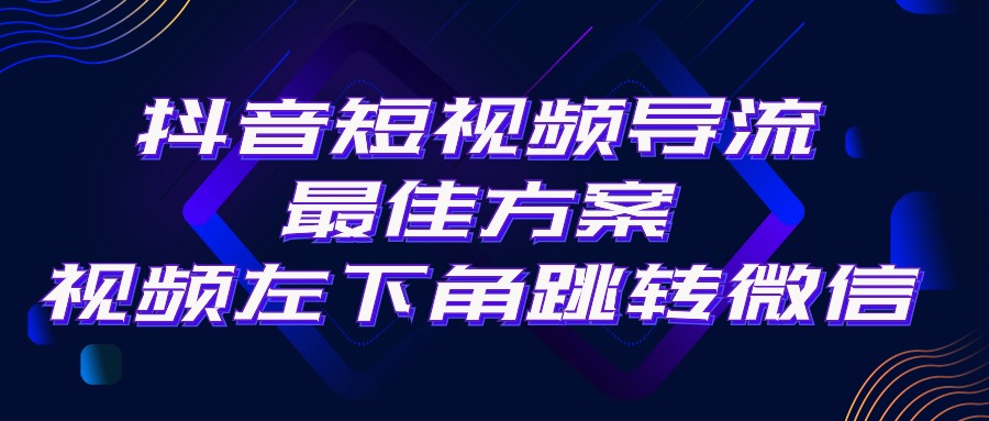 抖音短视频快速导流，点击短视频左下角，即可直跳微信。外面500一单，利润200+。-56课堂