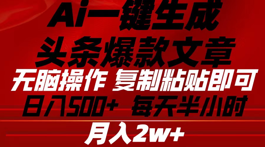 Ai一键生成头条爆款文章 复制粘贴即可简单易上手小白首选 日入500+-56课堂