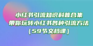 小红书引流知识科普合集,带你玩转小红书各种引流方法(59节文档课)-56课堂