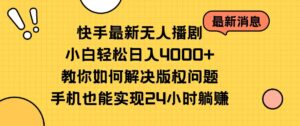 快手最新无人播剧，小白轻松日入4000+教你如何解决版权问题，手机也能...-56课堂