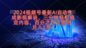 2024视频号影视解说项目AI自动生成,三分钟轻松搞定内容,100%过原...-56课堂