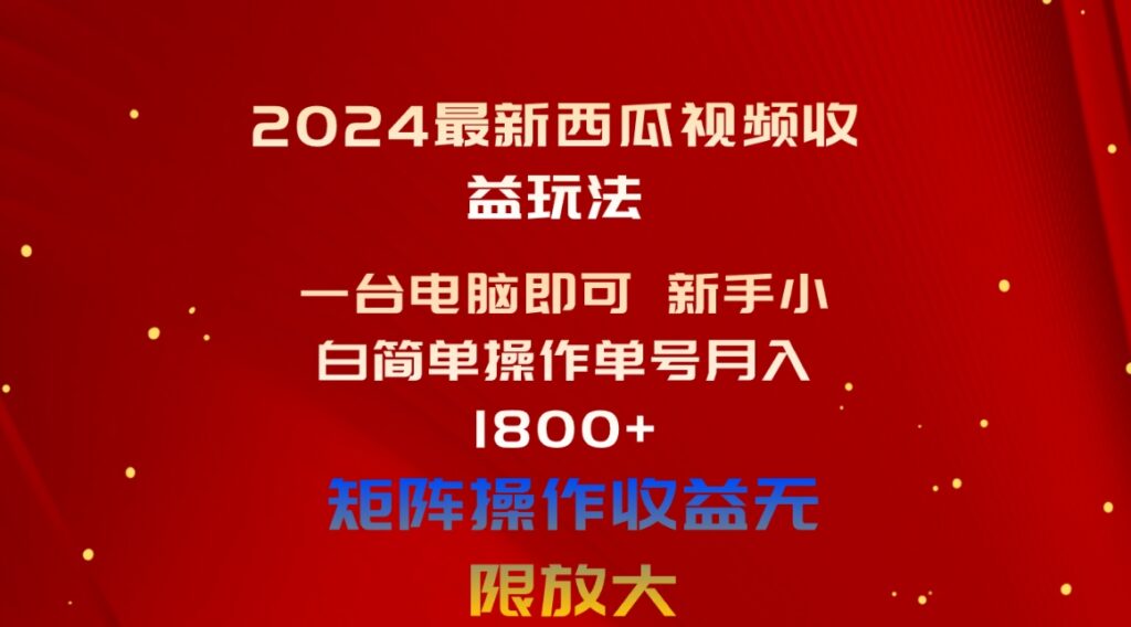 图片[1]-2024最新西瓜视频收益玩法，一台电脑即可 新手小白简单操作单号月入1800+-56课堂
