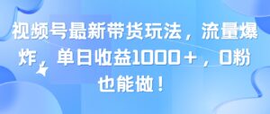 视频号最新带货玩法,流量爆炸,单日收益1000+,0粉也能做!-56课堂