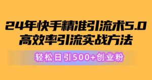 24年快手精准引流术5.0,高效率引流实战方法,轻松日引500+创业粉-56课堂