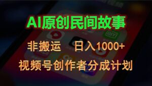 2024视频号创作者分成计划,AI原创民间故事,非搬运,日入1000+-56课堂