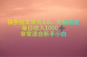 快手图文带货3.0,无脑搬运,每日收入1000+,非常适合新手小白-56课堂