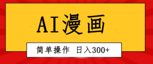 创意无限！AI一键生成漫画视频，每天轻松收入300+，粘贴复制简单操作！-56课堂