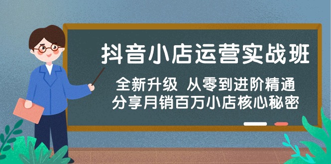 抖音小店运营实战班，全新升级 从零到进阶精通 分享月销百万小店核心秘密-56课堂