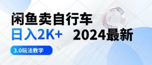 闲鱼卖自行车 日入2K+ 2024最新 3.0玩法教学-56课堂