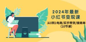 2024年最新小红书变现课，从0到1电商/买手带货/接商单（10节课）-56课堂
