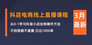 3月抖店电商线上直播课程:从0-1学习抖音小店,不拍视频不直播 日出1000单-56课堂