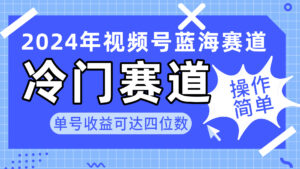 2024视频号冷门蓝海赛道,操作简单 单号收益可达四位数(教程+素材+工具)-56课堂