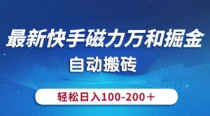 最新快手磁力万和掘金，自动搬砖，轻松日入100-200，操作简单-56课堂