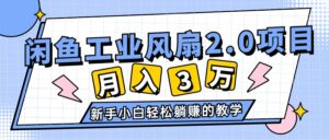 2024年6月最新闲鱼工业风扇2.0项目，轻松月入3W+，新手小白躺赚的教学-56课堂