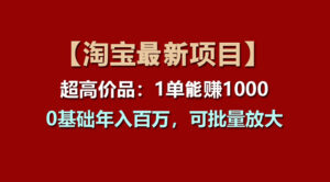 【淘宝项目】超高价品：1单赚1000多，0基础年入百万，可批量放大-56课堂