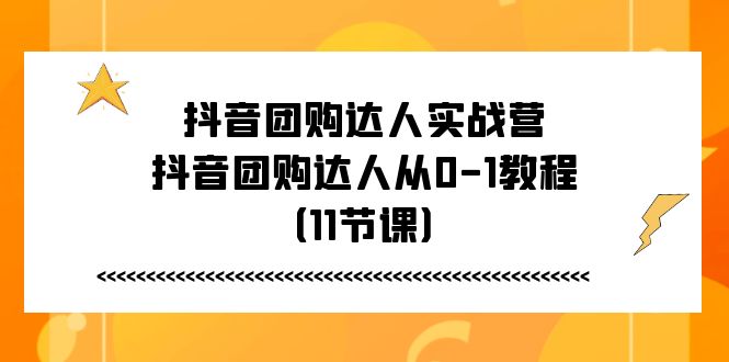 抖音团购达人实战营，抖音团购达人从0-1教程（11节课）-56课堂
