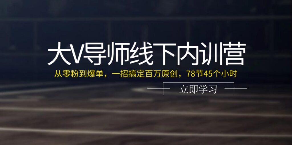 图片[1]-大V导师线下内训营：从零粉到爆单，一招搞定百万原创，78节45个小时-56课堂