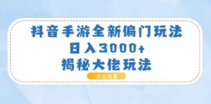 抖音手游全新偏门玩法,日入3000+,揭秘大佬玩法-56课堂
