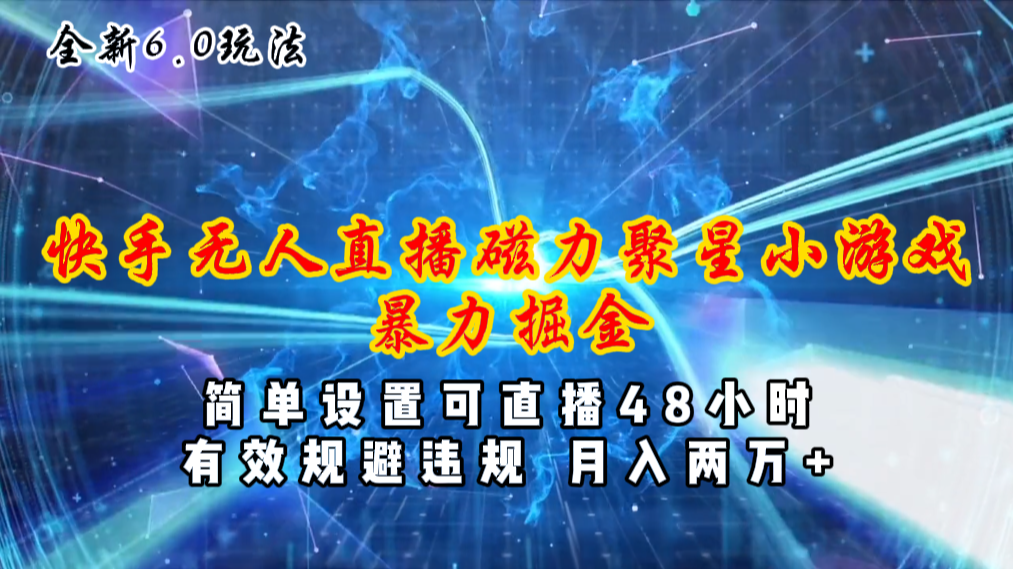 全新6.0快手无人直播，磁力聚星小游戏暴力项目，简单设置，直播48小时...-56课堂