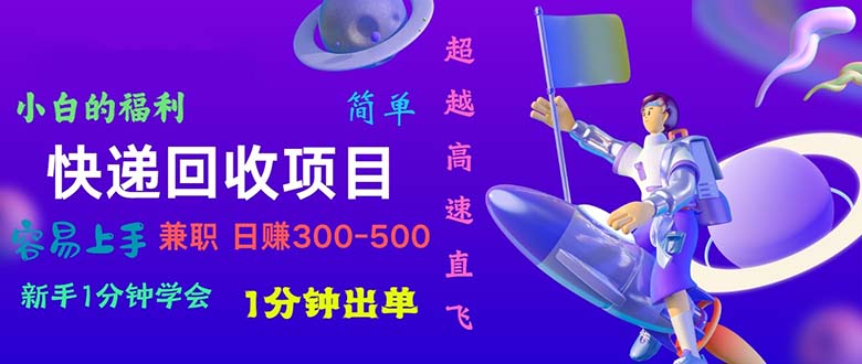 快递 回收项目，容易上手，小白一分钟学会，一分钟出单，日赚300~800-56课堂