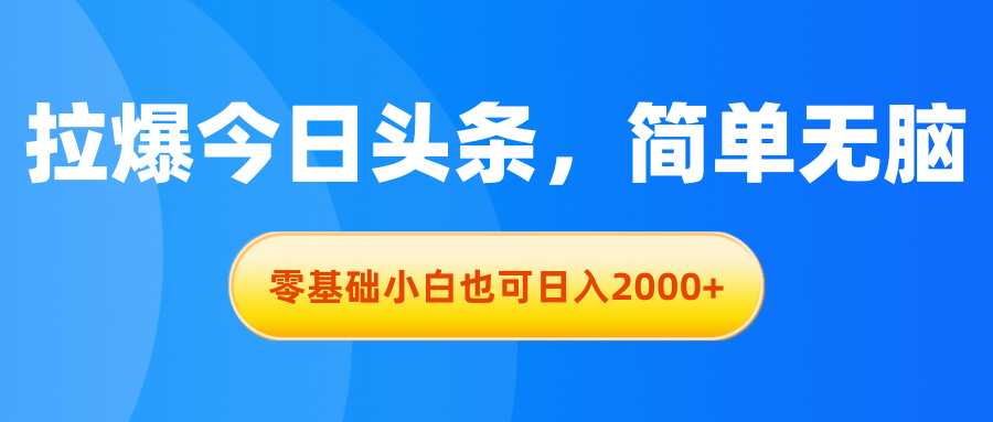 拉爆今日头条，简单无脑，零基础小白也可日入2000+-56课堂