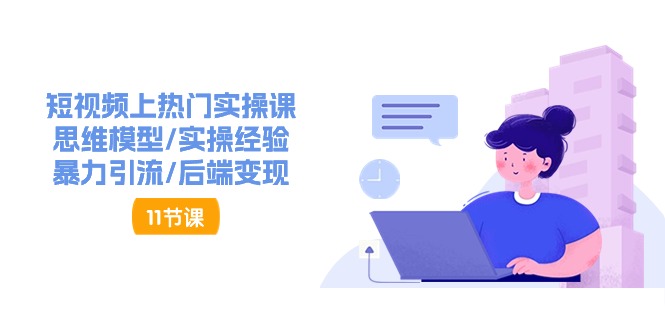 短视频上热门实操课，思维模型 实操经验 暴力引流 后端变现（11节）-56课堂