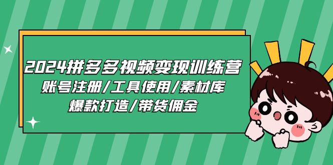 2024拼多多视频变现训练营，账号注册 工具使用 素材库 爆款打造 带货佣金-56课堂