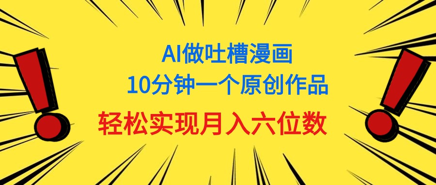 用AI做中式吐槽漫画，10分钟一个原创作品，轻松实现月入6位数-56课堂